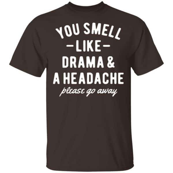 You Smell Like Drama & A Headache Please Go Away Shirt, Hoodie, Tank New Designs 4