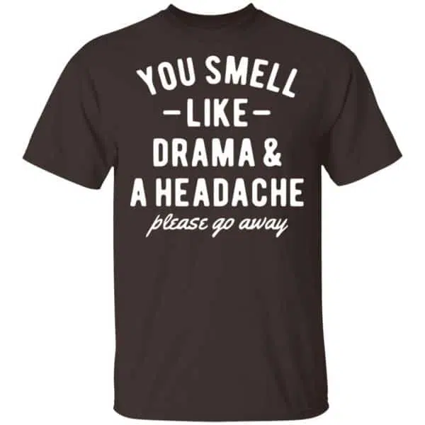 You Smell Like Drama & A Headache Please Go Away Shirt, Hoodie, Tank 4