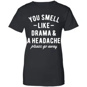 You Smell Like Drama & A Headache Please Go Away Shirt, Hoodie, Tank 22