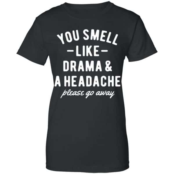 You Smell Like Drama & A Headache Please Go Away Shirt, Hoodie, Tank New Designs 11