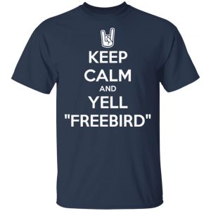Keep Calm And Yell Freebird Shirt, Hoodie, Tank 17