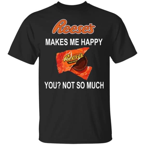 Reese’s Makes Me Happy You Not So Much Shirt, Hoodie, Tank 3