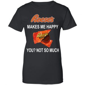 Reese’s Makes Me Happy You Not So Much Shirt, Hoodie, Tank 9