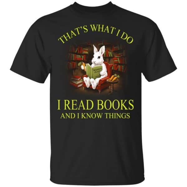 That’s What I Do I Read Books And I Know Things Rabbit Shirt, Hoodie, Tank 3