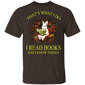 That’s What I Do I Read Books And I Know Things Rabbit Shirt, Hoodie, Tank New Designs 2