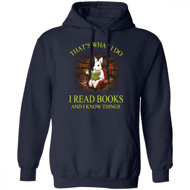 That’s What I Do I Read Books And I Know Things Rabbit Shirt, Hoodie ...