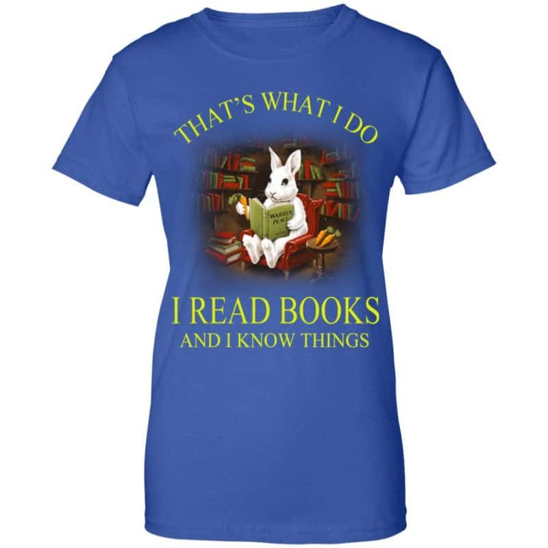 That’s What I Do I Read Books And I Know Things Rabbit Shirt, Hoodie ...