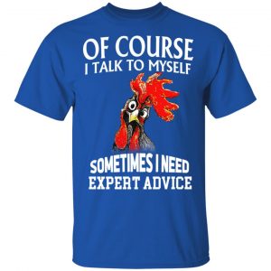 Of Cours I Talk To Myself Sometimes I Need Expert Advice Shirt, Hoodie, Tank 16