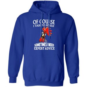Of Cours I Talk To Myself Sometimes I Need Expert Advice Shirt, Hoodie, Tank 21
