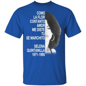 Como La Flor Con Tanto Amor Me Diste Tu Se Marchito Selena Quintanilla Shirt, Hoodie, Tank 8