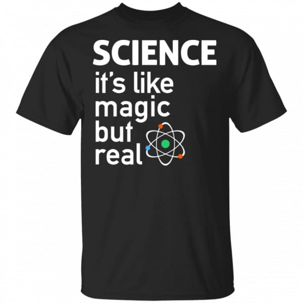 Science It’s Like Magic, But Real Shirt, Hoodie, Tank New Designs 3