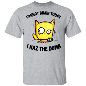 Cat Cannot Brain Today I Haz The Dumb Shirt, Hoodie, Tank New Designs