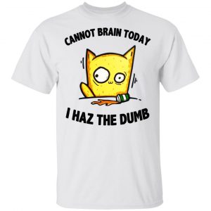 Cat Cannot Brain Today I Haz The Dumb Shirt, Hoodie, Tank New Designs 2