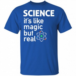 Science It’s Like Magic, But Real Shirt, Hoodie, Tank 16