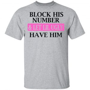 Block His Number & Let Lil Ugly Have Him Shirt, Hoodie, Tank New Designs