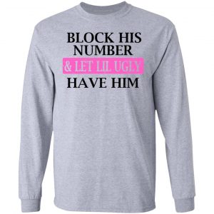 Block His Number & Let Lil Ugly Have Him Shirt, Hoodie, Tank 17
