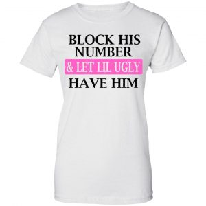 Block His Number & Let Lil Ugly Have Him Shirt, Hoodie, Tank 24