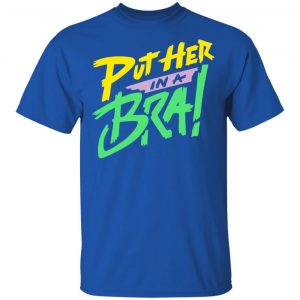 Put Her In A Bra! Shirt, Hoodie, Tank 16