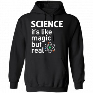 Science It’s Like Magic, But Real Shirt, Hoodie, Tank 18