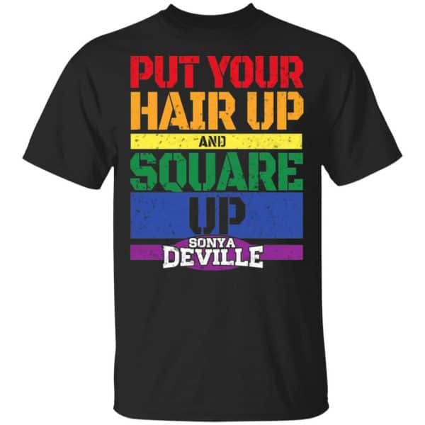 LGBT Put Your Hair Up And Square Up Sonya Deville Shirt, Hoodie, Tank 3