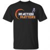 Reaction Matters Shirt, Hoodie, Tank 2