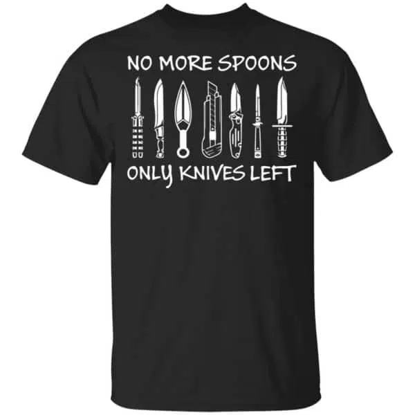 No More Spoons Only Knives Left Shirt, Hoodie, Tank 3