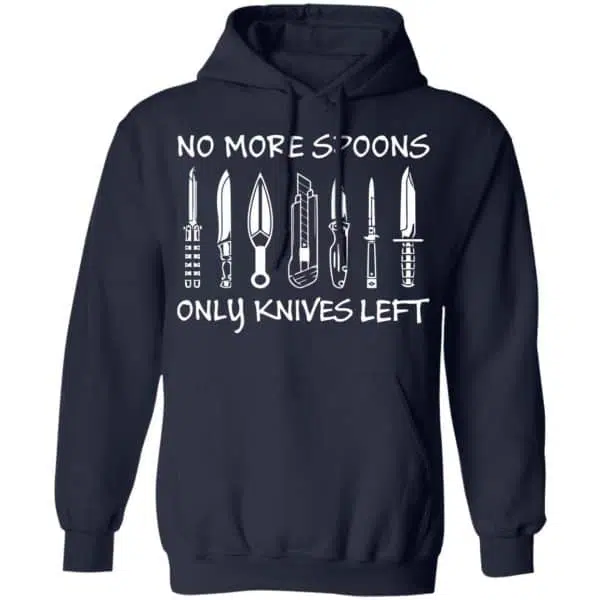 No More Spoons Only Knives Left Shirt, Hoodie, Tank 8