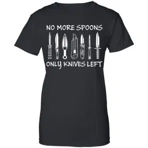 No More Spoons Only Knives Left Shirt, Hoodie, Tank 22