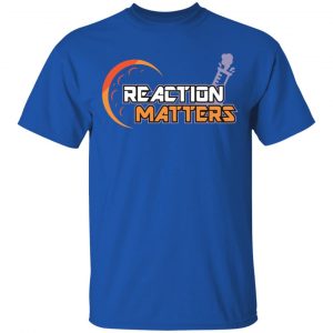 Reaction Matters Shirt, Hoodie, Tank 16