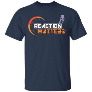 Reaction Matters Shirt, Hoodie, Tank 17