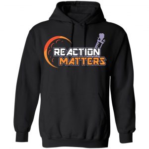 Reaction Matters Shirt, Hoodie, Tank 18