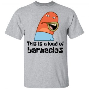 This Is A Load Of Barnacles Spongebob Shirt, Hoodie, Tank New Designs