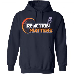 Reaction Matters Shirt, Hoodie, Tank 19
