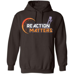 Reaction Matters Shirt, Hoodie, Tank 20