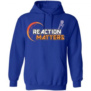Reaction Matters Shirt, Hoodie, Tank 21