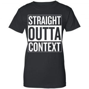 Straight Outta Context Shirt, Hoodie, Tank 22