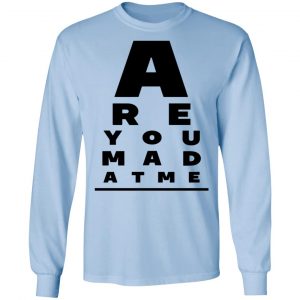 Are You Mad At Me Shirt, Hoodie, Tank 19
