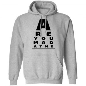 Are You Mad At Me Shirt, Hoodie, Tank 20