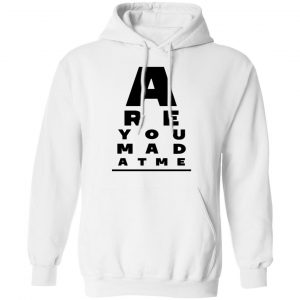 Are You Mad At Me Shirt, Hoodie, Tank 21
