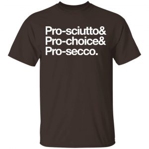 Pro-Sciutto & Pro-Choice & Cro-Secco Shirt, Hoodie, Tank 15