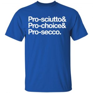 Pro-Sciutto & Pro-Choice & Cro-Secco Shirt, Hoodie, Tank 16