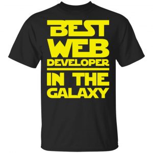 Best Web Developer In The Galaxy Shirt, Hoodie, Tank New Designs