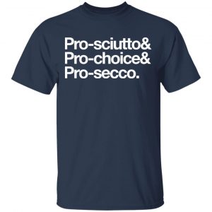 Pro-Sciutto & Pro-Choice & Cro-Secco Shirt, Hoodie, Tank 17