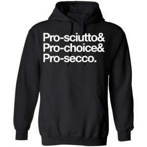 Pro-Sciutto & Pro-Choice & Cro-Secco Shirt, Hoodie, Tank 18