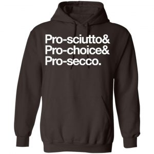 Pro-Sciutto & Pro-Choice & Cro-Secco Shirt, Hoodie, Tank 20