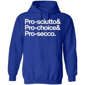 Pro-Sciutto & Pro-Choice & Cro-Secco Shirt, Hoodie, Tank 21