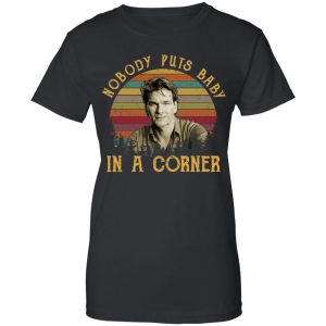 Patrick Swayze Nobody Puts Baby In A Corner Shirt, Hoodie, Tank 22
