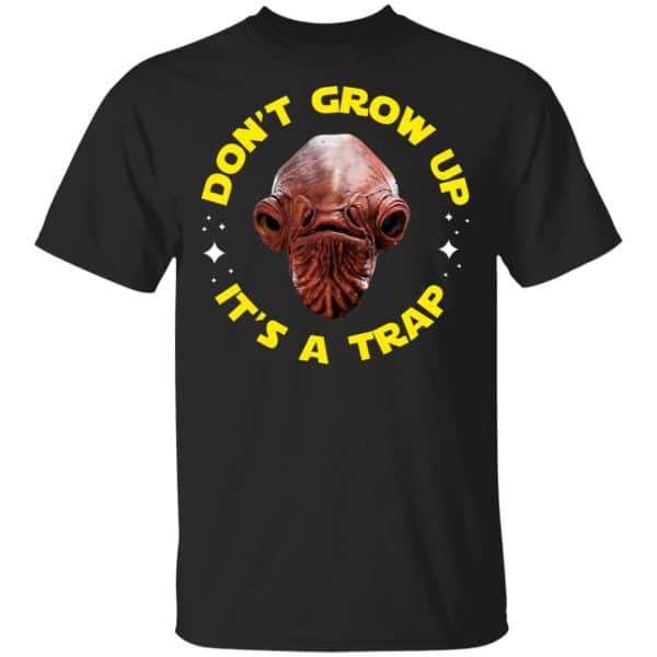 Don't Grow Up It's a Trap Admiral Ackbar Star Wars Parody Shirt, Hoodie, Tank 3