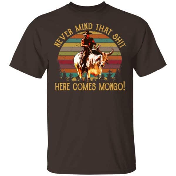 Blazing Saddles Never Mind That Shit Here Comes Mongo Shirt, Hoodie, Tank New Designs 4