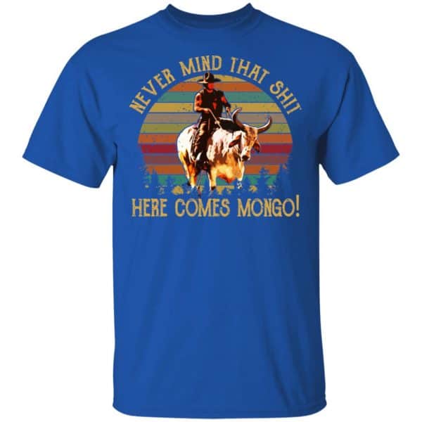 Blazing Saddles Never Mind That Shit Here Comes Mongo Shirt, Hoodie, Tank New Designs 5